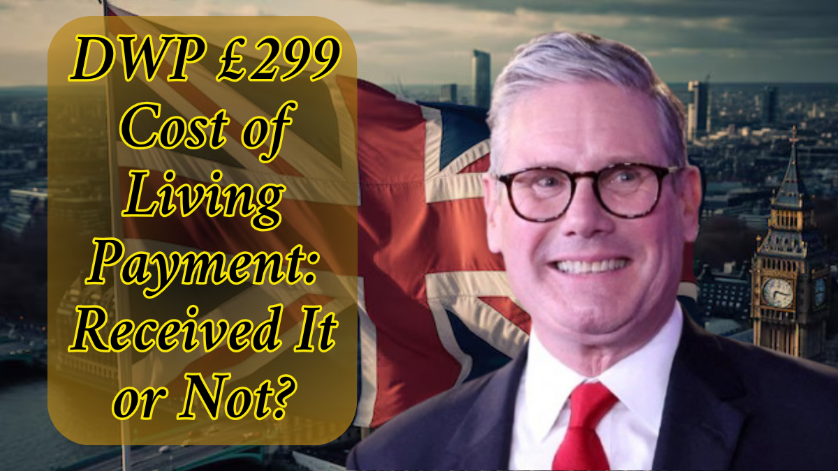 DWP £299 Cost of Living Payment: Received It or Not? Here’s What to Do