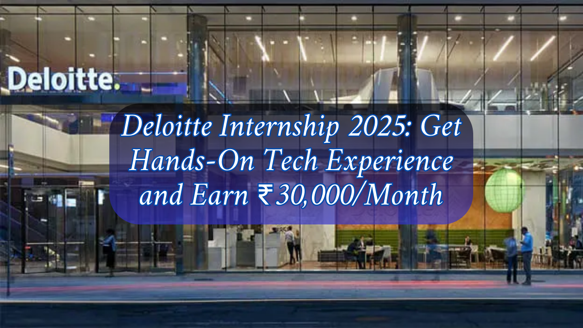 Deloitte Internship 2025: Get ₹30,000/Month Stipend and Hands-On Tech Training