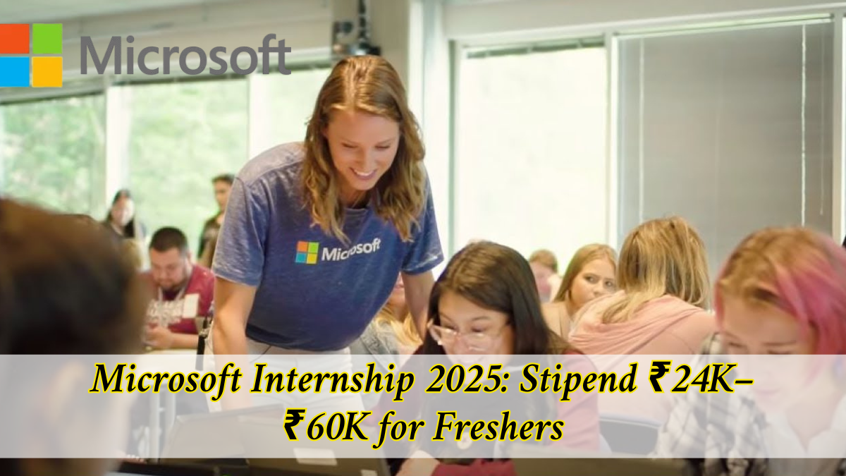 Microsoft Internship 2025: Stipend ₹24K–₹60K for Freshers – Apply Before Deadline