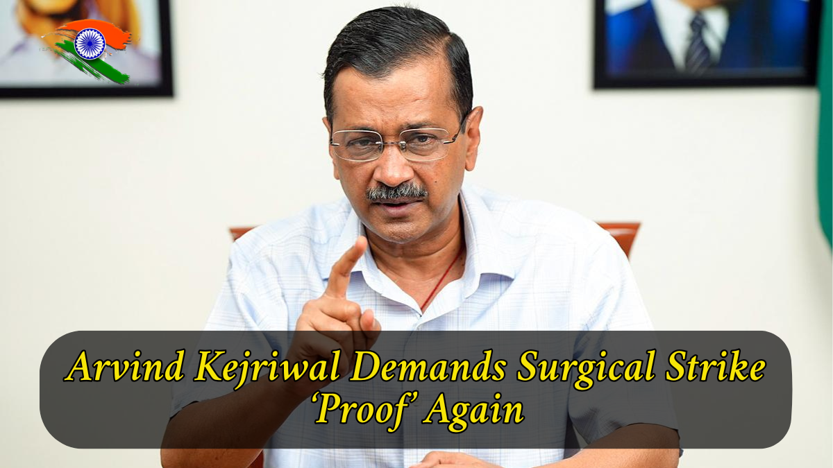 Arvind Kejriwal Demands Surgical Strike ‘Proof’ Again