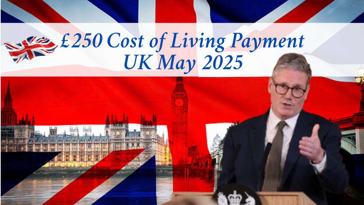 £250 Cost of Living Payment UK May 2025: Eligibility Criteria and How to Claim